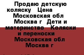 Продаю детскую коляску › Цена ­ 3 700 - Московская обл., Москва г. Дети и материнство » Коляски и переноски   . Московская обл.,Москва г.